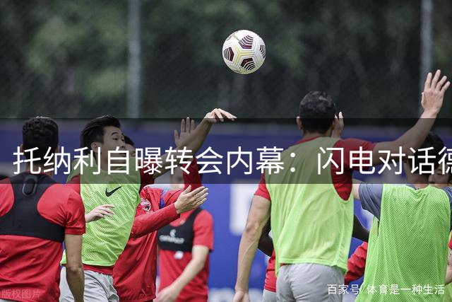 托纳利自曝转会内幕：闪电对话德泽尔比15分钟锁定热刺