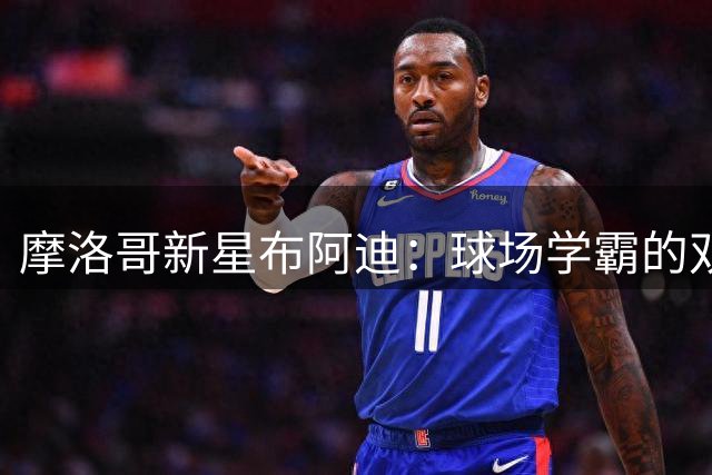 摩洛哥新星布阿迪：球场学霸的双重传奇