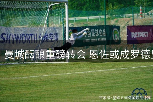 曼城酝酿重磅转会 恩佐或成罗德里离队替代者