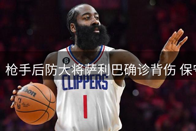枪手后防大将萨利巴确诊背伤 保守治疗恐长期缺阵