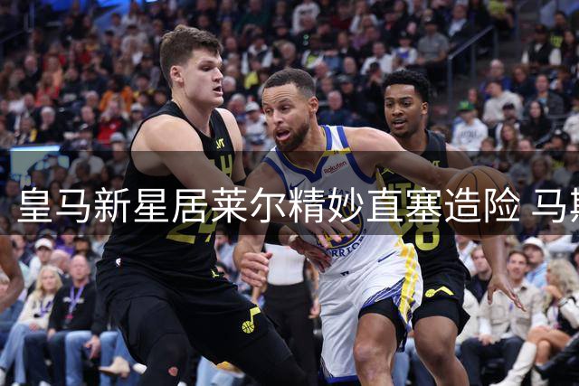 皇马新星居莱尔精妙直塞造险 马斯坦托诺处理球引争议